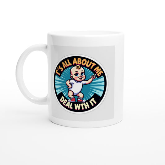 It's all about me, deal with it 11oz Ceramic Mug